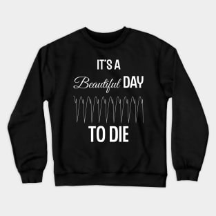 It's a Beautiful Day to Die Crewneck Sweatshirt